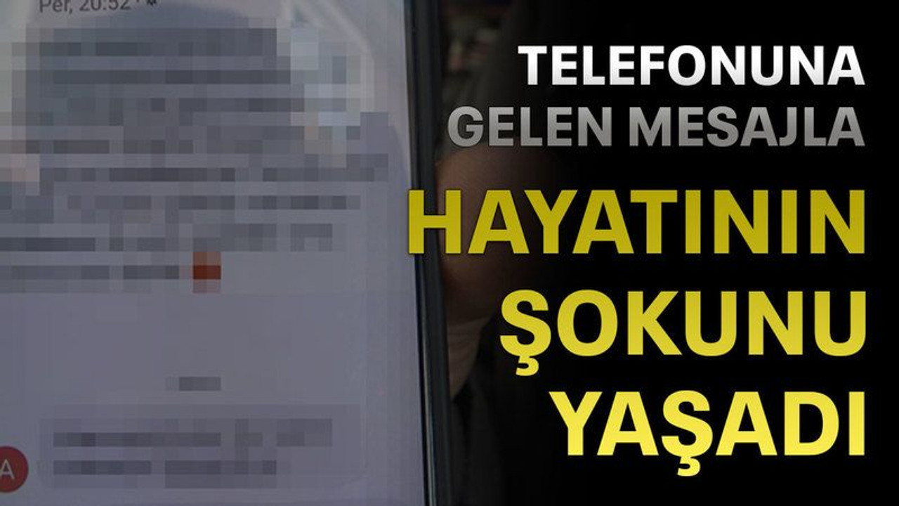 Telefonuna gelen mesajla hayatının şokunu yaşadı